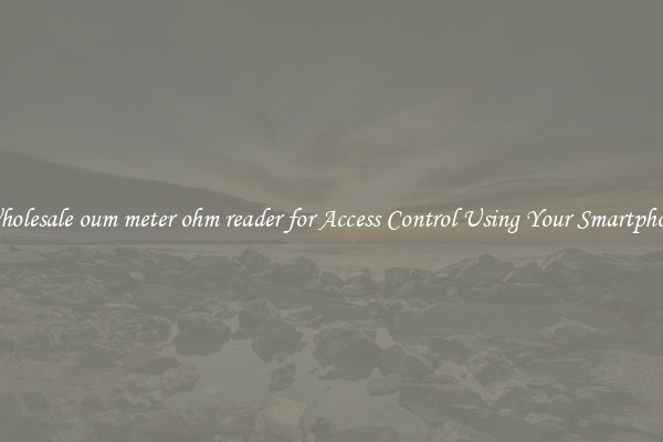 Wholesale oum meter ohm reader for Access Control Using Your Smartphone