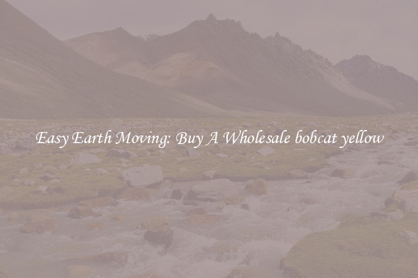 Easy Earth Moving: Buy A Wholesale bobcat yellow