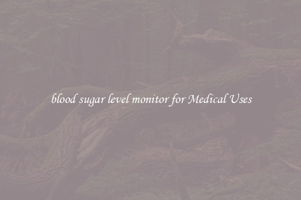 blood sugar level monitor for Medical Uses