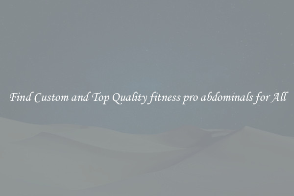 Find Custom and Top Quality fitness pro abdominals for All