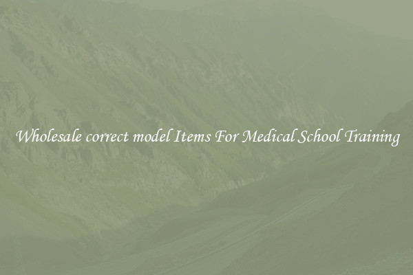 Wholesale correct model Items For Medical School Training
