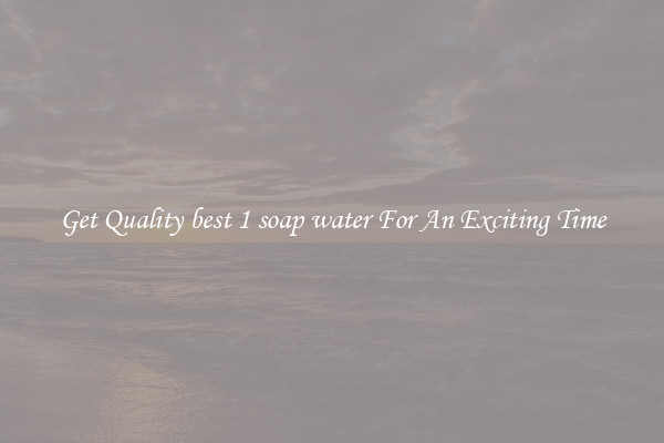 Get Quality best 1 soap water For An Exciting Time