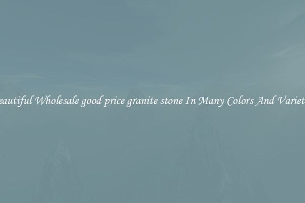 Beautiful Wholesale good price granite stone In Many Colors And Varieties