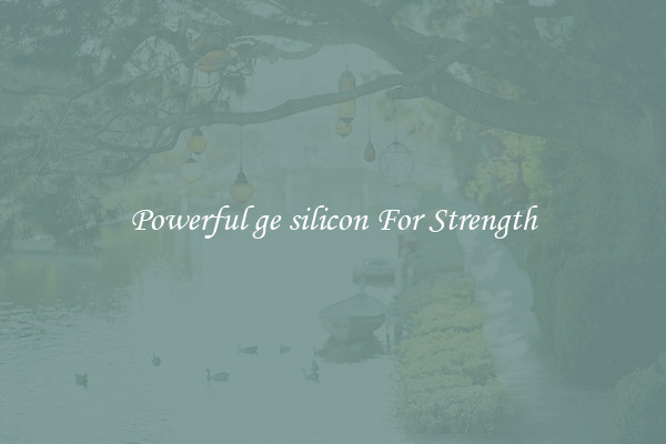 Powerful ge silicon For Strength
