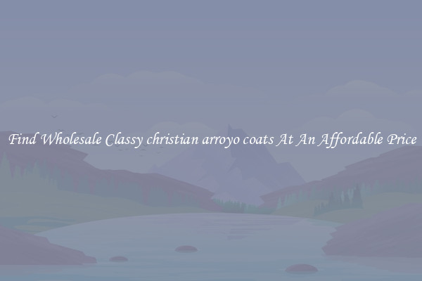 Find Wholesale Classy christian arroyo coats At An Affordable Price