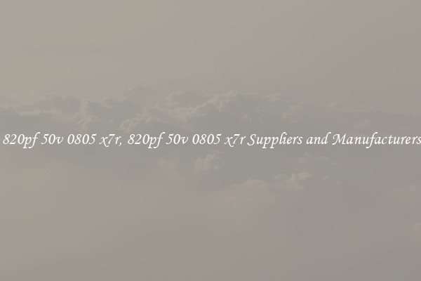 820pf 50v 0805 x7r, 820pf 50v 0805 x7r Suppliers and Manufacturers