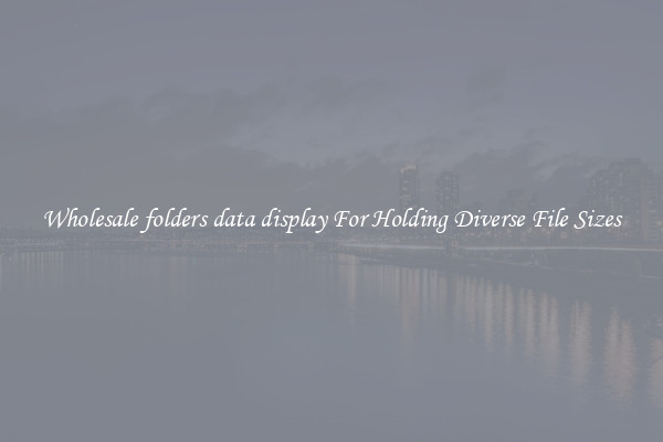 Wholesale folders data display For Holding Diverse File Sizes