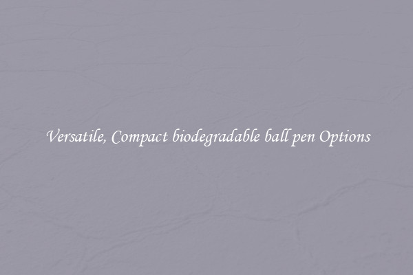 Versatile, Compact biodegradable ball pen Options
