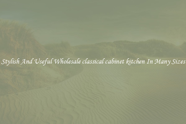 Stylish And Useful Wholesale classical cabinet kitchen In Many Sizes