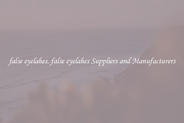 false eyelahes, false eyelahes Suppliers and Manufacturers