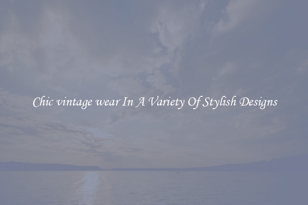 Chic vintage wear In A Variety Of Stylish Designs