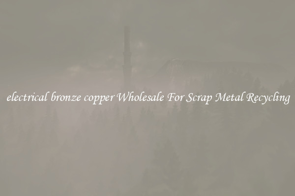 electrical bronze copper Wholesale For Scrap Metal Recycling