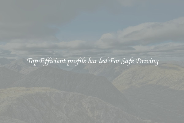 Top Efficient profile bar led For Safe Driving