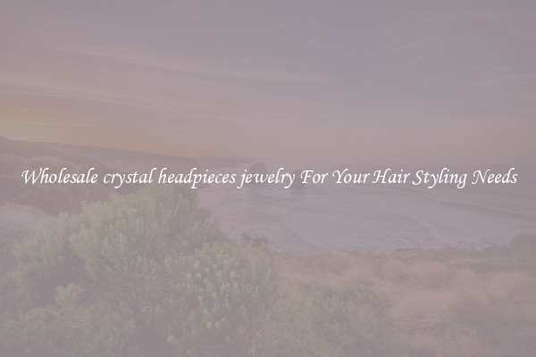 Wholesale crystal headpieces jewelry For Your Hair Styling Needs