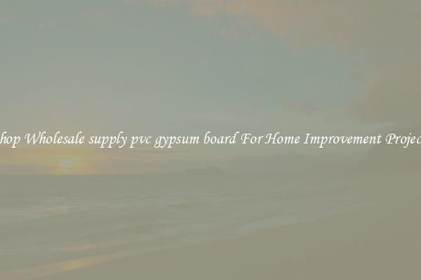 Shop Wholesale supply pvc gypsum board For Home Improvement Projects