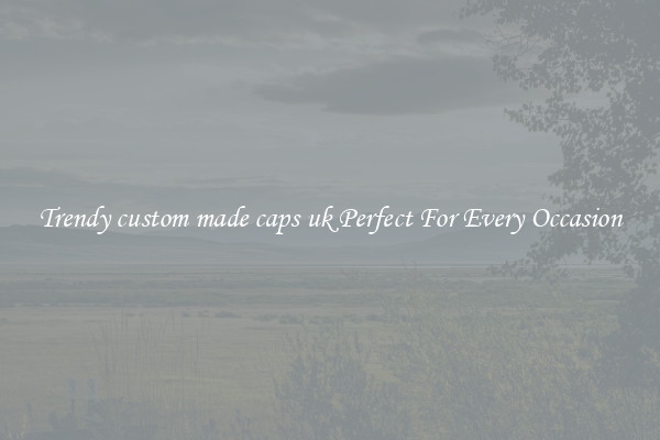 Trendy custom made caps uk Perfect For Every Occasion