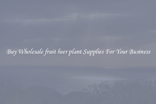 Buy Wholesale fruit beer plant Supplies For Your Business