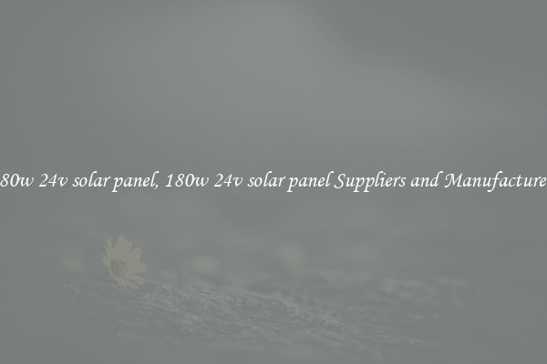 180w 24v solar panel, 180w 24v solar panel Suppliers and Manufacturers