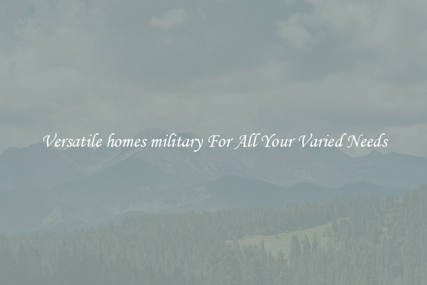 Versatile homes military For All Your Varied Needs