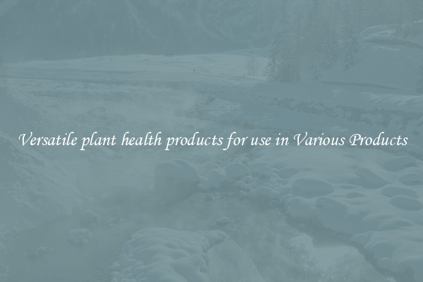 Versatile plant health products for use in Various Products
