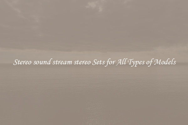 Stereo sound stream stereo Sets for All Types of Models