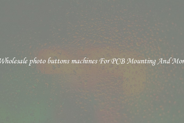 Wholesale photo buttons machines For PCB Mounting And More