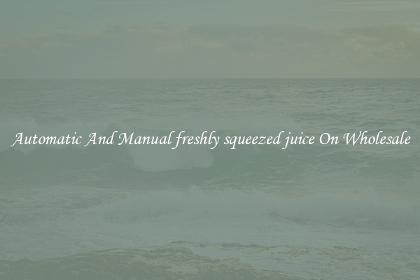 Automatic And Manual freshly squeezed juice On Wholesale
