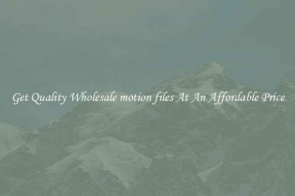 Get Quality Wholesale motion files At An Affordable Price