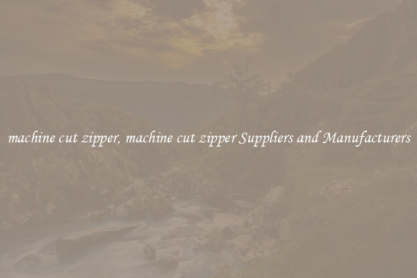 machine cut zipper, machine cut zipper Suppliers and Manufacturers