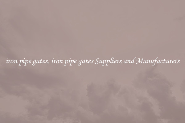 iron pipe gates, iron pipe gates Suppliers and Manufacturers