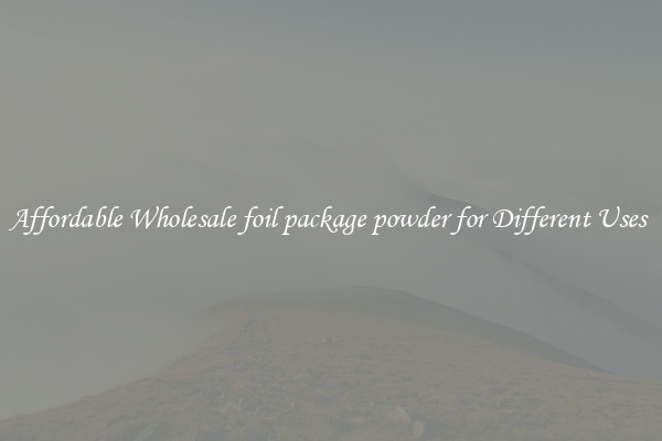 Affordable Wholesale foil package powder for Different Uses 
