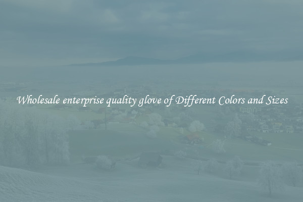 Wholesale enterprise quality glove of Different Colors and Sizes