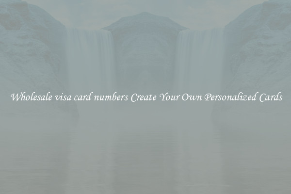 Wholesale visa card numbers Create Your Own Personalized Cards