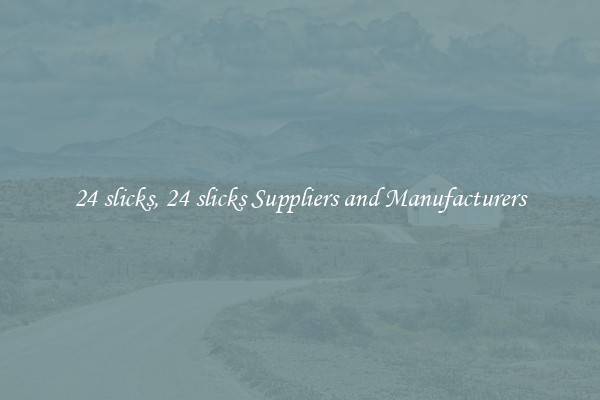 24 slicks, 24 slicks Suppliers and Manufacturers
