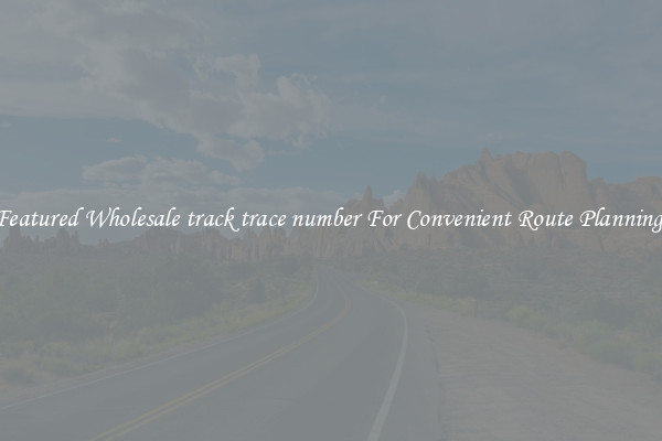 Featured Wholesale track trace number For Convenient Route Planning 