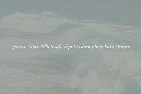 Source Your Wholesale dipotassium phosphate Online