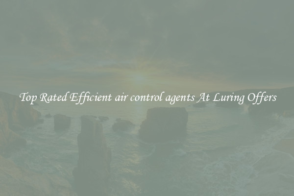 Top Rated Efficient air control agents At Luring Offers