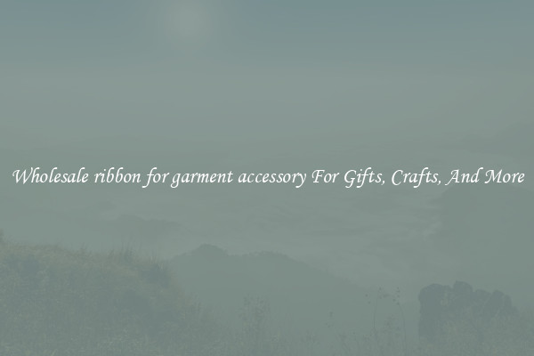 Wholesale ribbon for garment accessory For Gifts, Crafts, And More