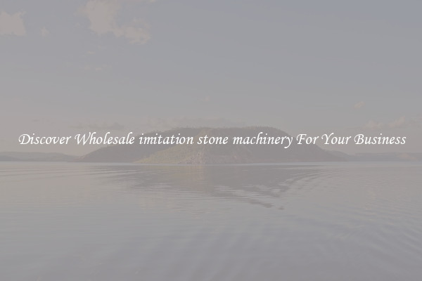 Discover Wholesale imitation stone machinery For Your Business