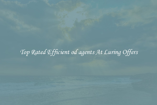 Top Rated Efficient od agents At Luring Offers