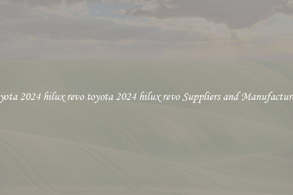 toyota 2024 hilux revo toyota 2024 hilux revo Suppliers and Manufacturers