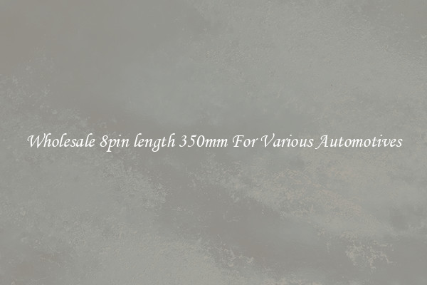Wholesale 8pin length 350mm For Various Automotives