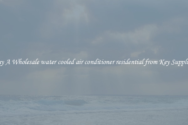 Buy A Wholesale water cooled air conditioner residential from Key Suppliers