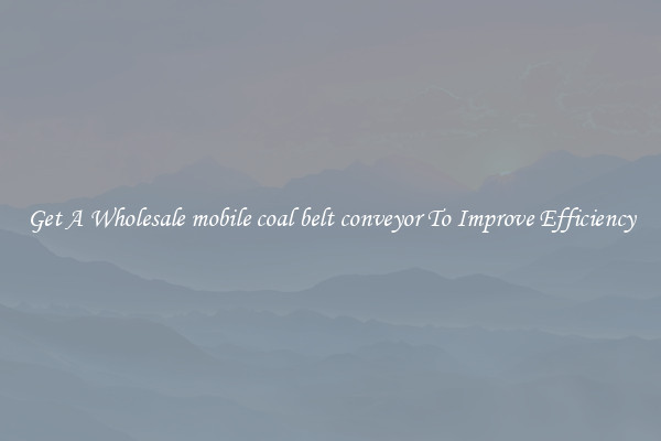 Get A Wholesale mobile coal belt conveyor To Improve Efficiency