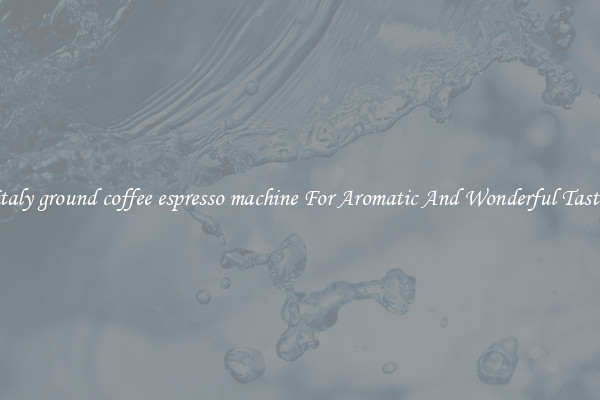 italy ground coffee espresso machine For Aromatic And Wonderful Taste