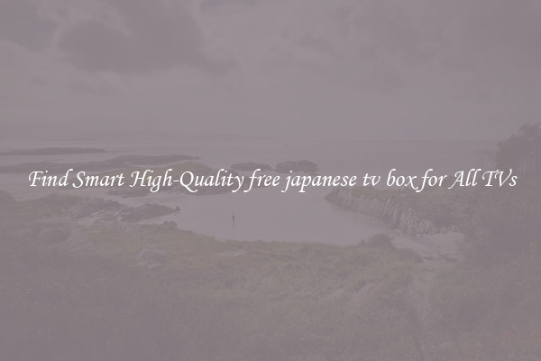 Find Smart High-Quality free japanese tv box for All TVs