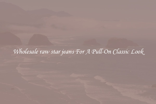 Wholesale raw star jeans For A Pull-On Classic Look