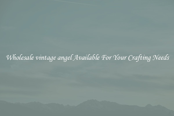 Wholesale vintage angel Available For Your Crafting Needs
