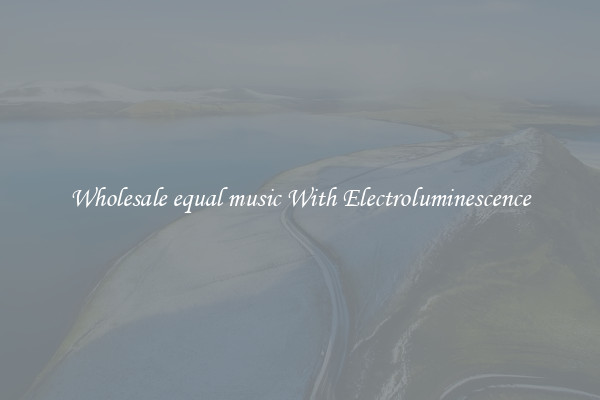 Wholesale equal music With Electroluminescence