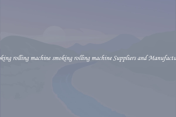 smoking rolling machine smoking rolling machine Suppliers and Manufacturers